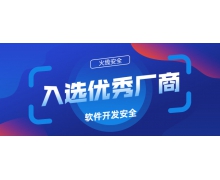 再獲行業(yè)認可，火線安全入選「軟件開發(fā)安全優(yōu)